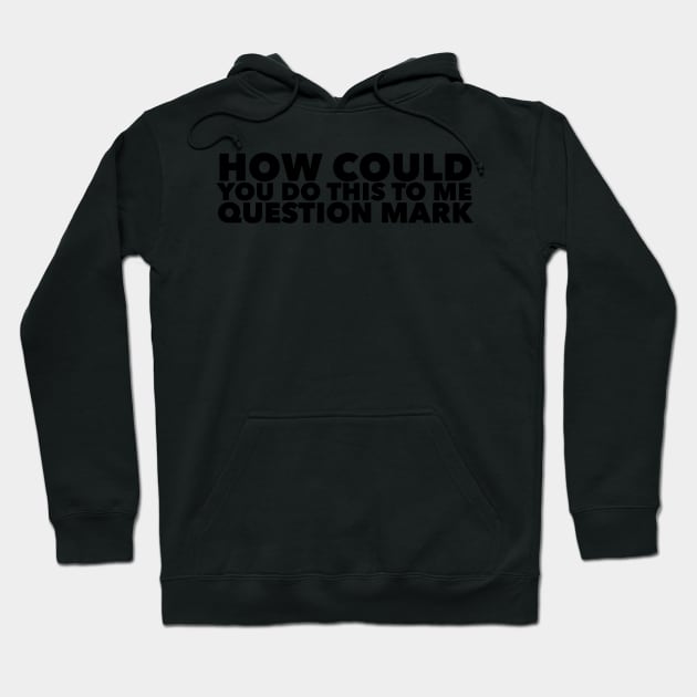 How could you do this to me question mark Hoodie by mivpiv